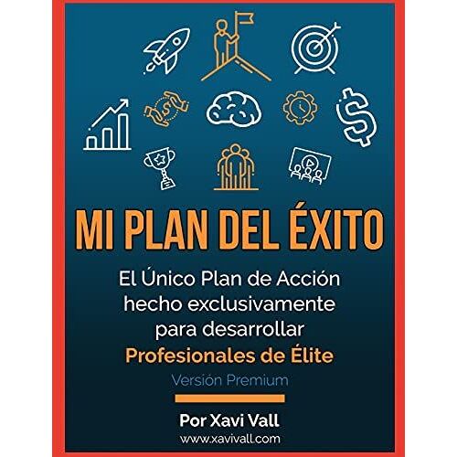 Mi Plan Del Éxito: El Único Plan De Acción Hecho Exclusivamente Para Desarrollar Profesionales De Élite
