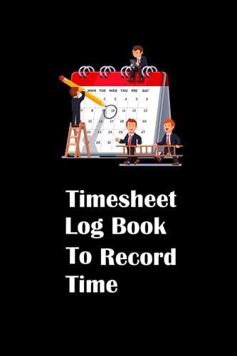Timesheet Log Book To Record Time: Work Time Record Notebook | Record And Monitor Work Hours| Personal Simple Timeheet Book| Work Hours Planner|