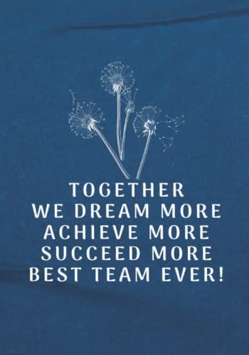 Together We Dream More Achieve More Succeed More Best Team Ever!: Blank Lined Notebook Journal For Employees, Boss, Coworker And Team Member, 120 Pages, 7x10 Inches