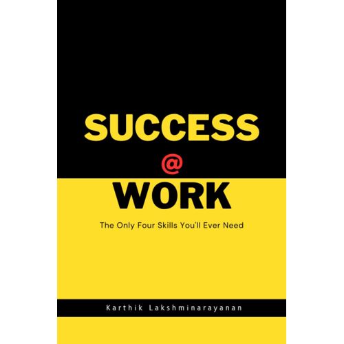 Success @ Work: The Only Four Skills You'll Ever Need