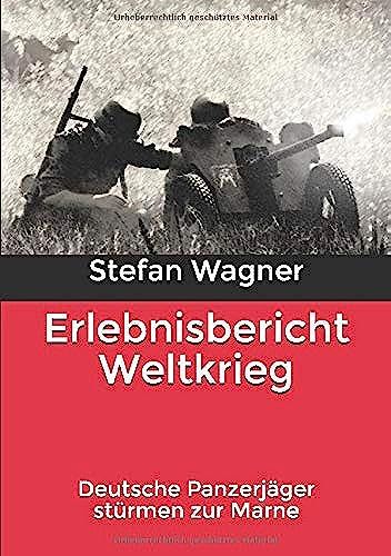 Erlebnisbericht Weltkrieg: Deutsche Panzerjäger Stürmen Zur Marne