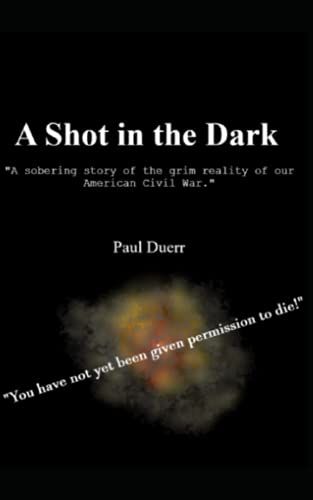 A Shot In The Dark: "A Sobering Story Of The Grim Reality Of Our American Civil War.