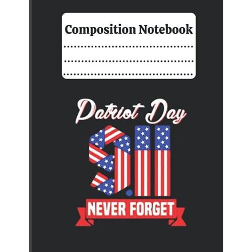 Composition Notebook: Patriot Day 9.11 Never Forget American Flag Wide-Ruled, 8.5x11,120 Pages, For Kids, Teens, And Adults (Composition Notebooks)