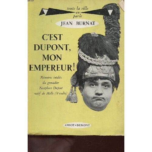 C Est Dupont, Mon Empereur! Mémoires Inédits Du Grenadier Nicéphore Dupont Natif De Melle