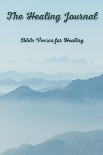 The Healing Journal: Bible Verses For Healing: Inspirational Devotional Journal Guided By The Scripture Of The Bible. Prayers For Healing, Freedom, ... Including Positivity, Forgiveness And Growth.