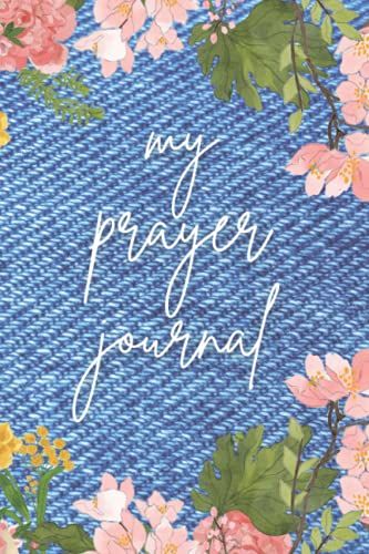My Prayer Journal: Denim And Floral Design Journal Notebook | Lined 6x9 Inches | 120 Pages | Daily Reflection Gratitude Faith