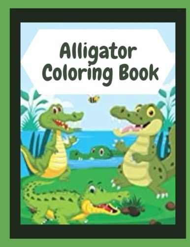 Alligator Coloring Book: Beautiful Alligator Colouring Book For Kids Ages 4-6 , Gifts Coloring Book For Boys , Girls ,Cute ... For Preschoolers, Simple And Cute Designs