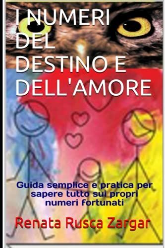 I Numeri Del Destino E Dell'amore: Guida Semplice E Pratica Per Sapere Tutto Sui Propri Numeri Fortunati