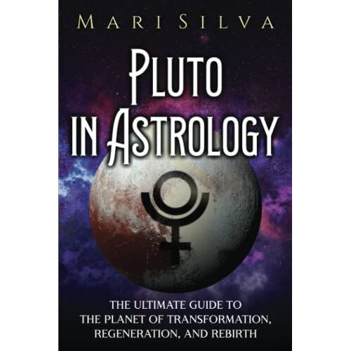 Pluto In Astrology: The Ultimate Guide To The Planet Of Transformation, Regeneration, And Rebirth