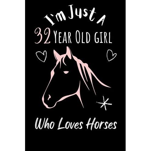 I'm Just A 32 Year Old Girl Who Loves Horses: A Cute Happy Birthday Gift For A 32 Years Old Girl, Horses Gifts, Cute Horses Notebook: 120 Blank Pages 6" X 9" Matte Cover