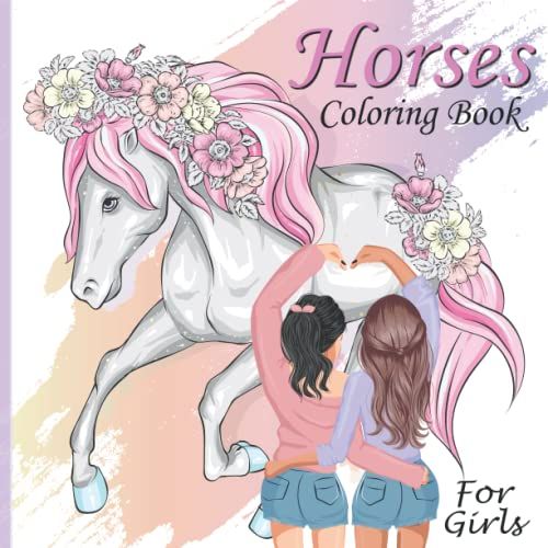 Horses Coloring Book For Girls: 50 Beautiful And Lovingly Designed Horse Illustrations To Color. For Girls Ages 4-8, 9-12, 13-19. Relaxing Colouring Book For Girls