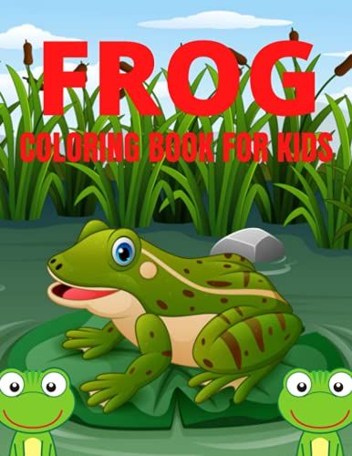 Frog Coloring Book For Kids: Cute And Amazing Frog Drawing Book For Coloring, A Adorable Book For Preschoolers