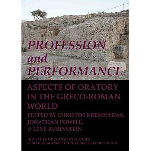 Profession And Performance: Aspects Of Oratory In The Greco-Roman World (Bulletin Of The Institute Of Classical Studies Supplements)