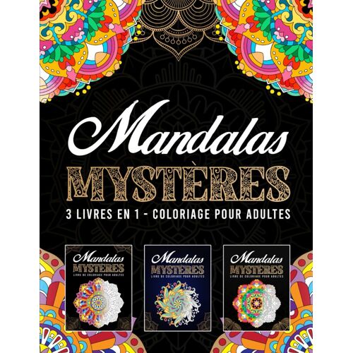 Mandalas Mysteres - 3 Livres En 1 - Coloriage Pour Adultes: Plus De 75 Magnifiques Mandalas À Colorier Avec Codes Numéros - Une Activité Pour Soulager Le Stress
