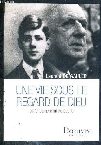 Une Vie Sous Le Regard De Dieu - La Foi Du Genral De Gaulle