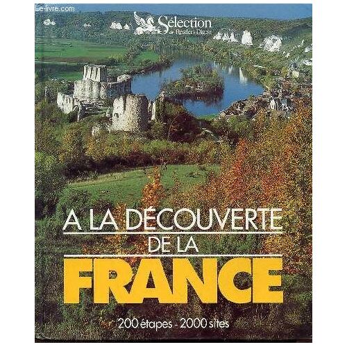 A La Decouverte De La France : 200 Etapes - 2000 Sites.