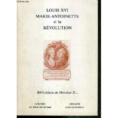 Catalogue - Louis Xvi Marie-Antoinette Et La Revolution - Bibliotheque De Monsieur D.. / Librairie Le Tour Du Monde - Librairie Jean Clavreuil - Juin 1992