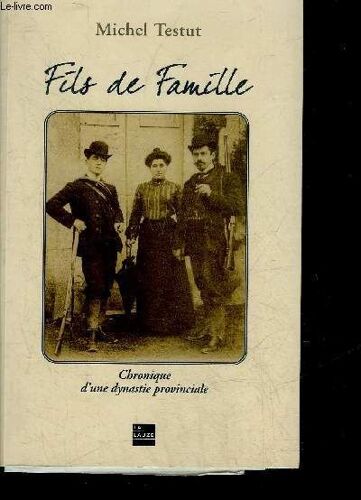 Fils De Famille - Chronique D'une Dynastie Provinciale.
