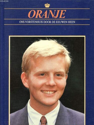 Willem-Alexander (Oranje, Ons Vorstenhuis Door De Eeuwen Heen)