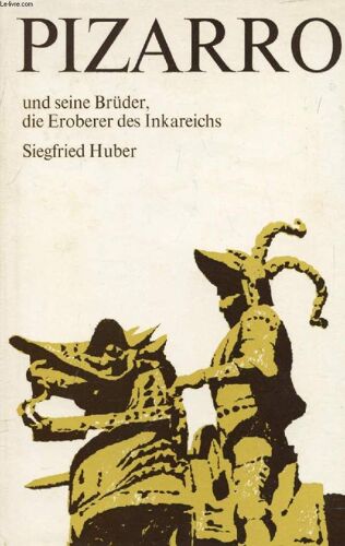 Pizarro Und Seine Brüder, Die Eroberer Des Inkareichs