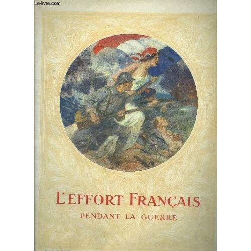 L'effort Francais Pendant La Guerre - Premier Fascicule : L'effort Militaire Sur Terre - Sur Mer - Dans L'air - Deuxieme Fascicule : L'effort Francais Pendant La Guerre - L'industrie - ...