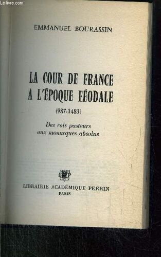La Cour De France A L'epoque Feodale ( 987-1483)- Des Rois Aux Monarques Absolus