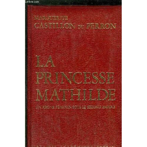 La Princesse Mathilde - Un Regne Feminin Sous Le Second Empire