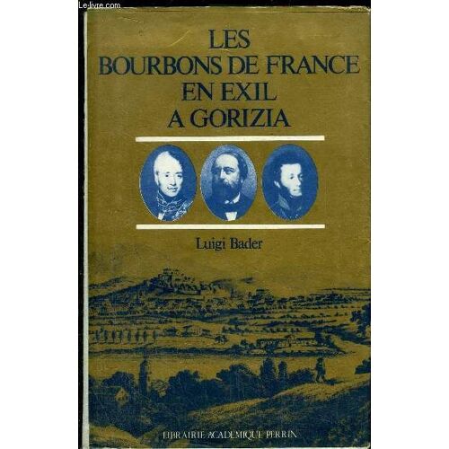 Les Bourbons De France En Exil À Gorizia (Goritz) - 1836-1845, 1875-1886, Leurs Tombeaux À La Castagnavizza,, Avec Des Documents Inédits De L'époque De Metternich