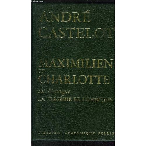Maximilien Et Charlotte Du Mexique - La Tragedie De L'ambition