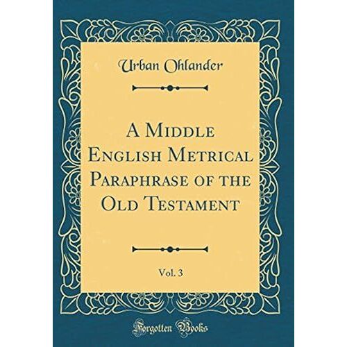 A Middle English Metrical Paraphrase Of The Old Testament, Vol. 3 (Classic Reprint)