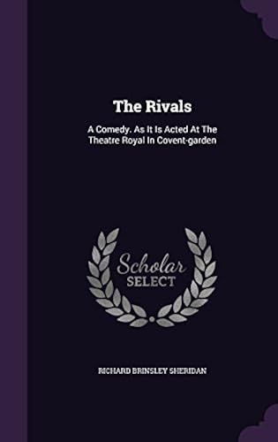 The Rivals: A Comedy. As It Is Acted At The Theatre Royal In Covent-Garden