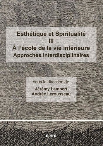 Esthétique Et Spiritualité - Tome 3, A L'école De La Vie Intérieure - Approches Interdisciplinaires