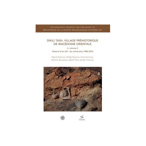 Dikili Tash , Village Prehistorique De Macedoine Orientale . Volume 2 . Histoire D' Un Tell ( 1986-2016 )