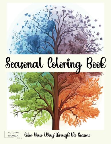 Seasonal Coloring Book: Adult Coloring Book: A Collection Of Seasonal Coloring Pages For Spring, Summer, Fall, And Winter - Scenery, Landscapes, Animals, Flowers, And More