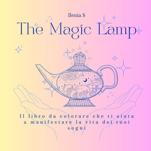The Magic Lamp: Il Libro Da Colorare Che Ti Aiuta A Manifestare La Vita Dei Tuoi Sogni