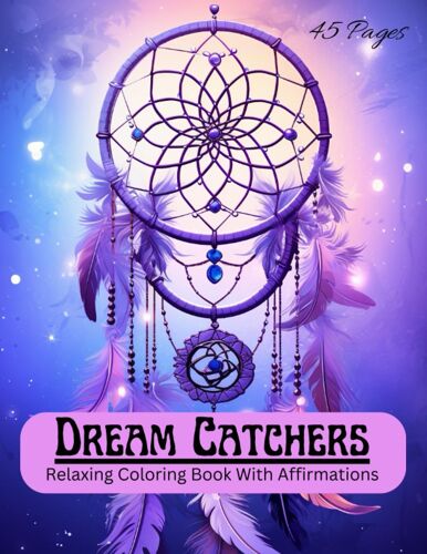 Dream Catchers: Relaxing Coloring Book For Adults And Teens, Positive Quotes, Whimsical Dreamcatchers With Calming Flowers, Moons, Stars, Mandalas, ... Sayings And Inspirational Affirmations