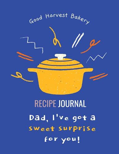 Good Harvest Bakery Recipe Journal Dad, I've Got A Sweet Surprise For You!: Blank Recipe Journal To Write In (Hardcover) Size 8.5"X11" ,100 Page