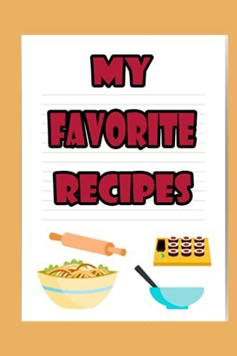My Favorite Recipes: Amazing My Favorite Recipe Notebook , Organizer To Note Down Your 120 Favorite Recipes ;E Mpty Cookbook ,Blank Recipe Journal ... Organizer ;A Blank Recipe Book For Family