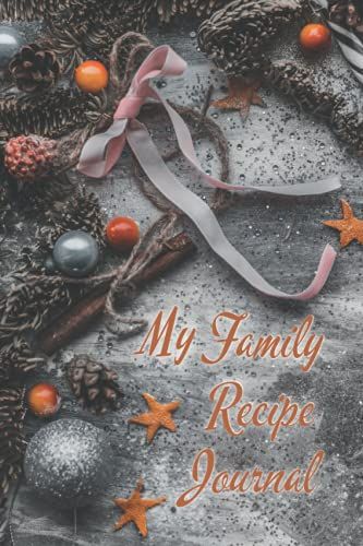My Family Recipe Journal: Your Own Custom Cooking, Baking Recipe Journal Blank To Write In, Collect, Organize All Your Favorite Recipes Or Novelty ... Friends, Family Members For Women, Men, Kids
