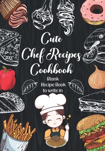 Cute Chef Recipes Cookbook Blank Recipe Book To Write In: Collect The Recipes You Love And Create Your Custom Cookbook, The Perfect Gift For (Organized) Kitchen Lovers.