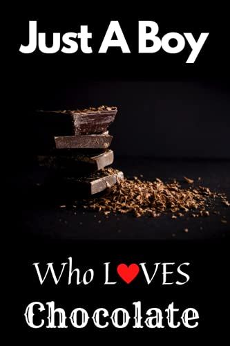 Just A Boy Who Loves Chocolate: Cute Lined Notebook Journal / Ideal Gift For The Chocoholic / Blank Notebook To Write In / Notebook To Record Your ... Chocolate Treats / Track And Plan Your Meals