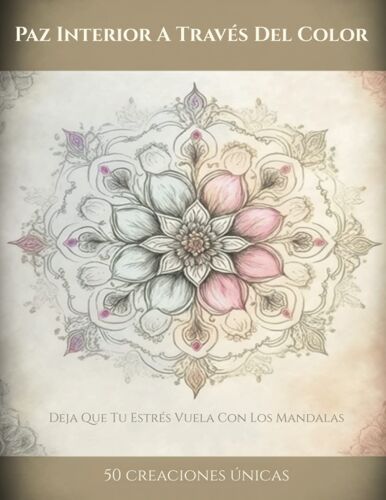Paz Interior A Través Del Color: Deja Que Tu Estrés Vuela Con Los Mandalas
