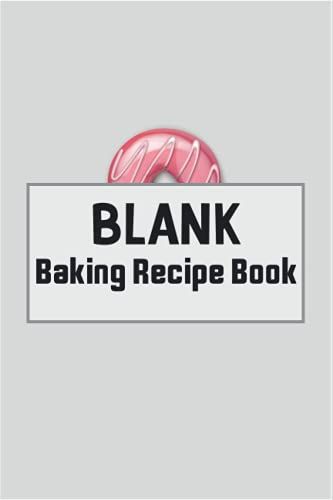 Blank Baking Recipe Book: Collect All Your Recipes In One Logbook