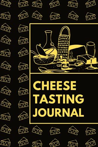 Cheese Tasting Journal: A Cheese Lover & Connoisseur's Log Book To Record, Rate, Take Notes Of Tasting Adventures & Experiences