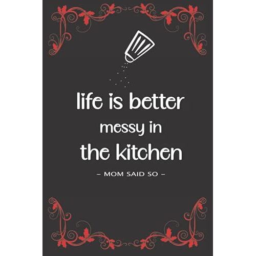Life Is Better Messy In The Kitchen, Mom Said So: Recipe Notebook For Write Your Own Favorite Recipes, Cookbook Journal Gift For People Who Love Cooking.