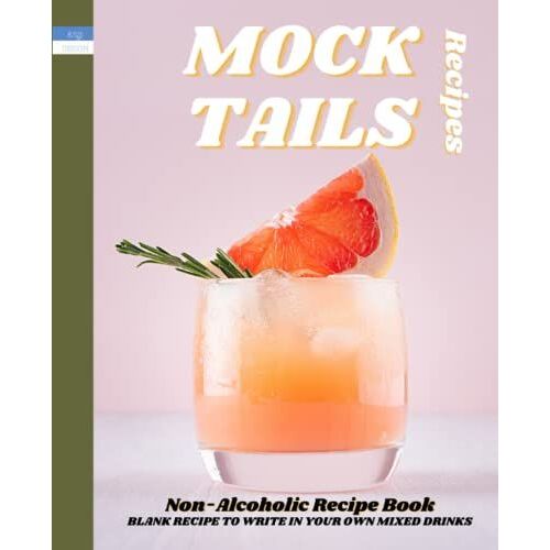 Mocktails Non-Alcoholic Recipe Book: Blank Recipe To Write In Your Own Delicious Non-Alcoholic Mixed Drinks, For Mocktails Lovers, Pregnant Or Kids