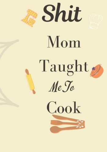 Shit Momtaughf Me To Cook: My Recipe Book To Write In Make Your Own Cookbook - My Best Recipes And Blank Recipe Book Journal For Personalized Recipes - Organizer Recipes For Women