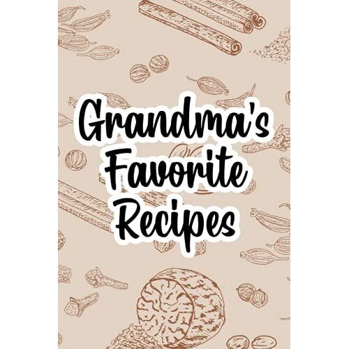 Grandma's Favorite Recipes: Record Book And Organizer For Recipes From Grandma, A Cookbook Of Beloved Meals