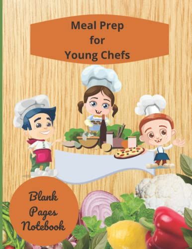 Meal Prep For Young Chefs - Blank Page Notebook - Create Your Own Recipes - Write & Keep All Your Favorite Recipes In One Place - Children Learning To ... Pages (8.5"X11") With Space For Everything