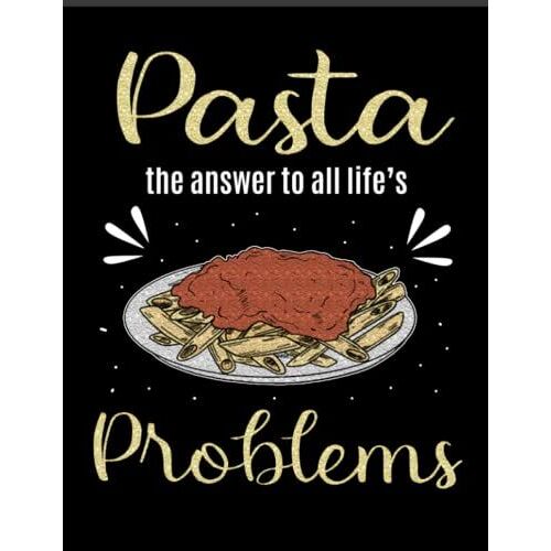 Pasta The Answer To All Life's Problems: Journal Notebooks Lined Paperback Composition Notes Food Journaling Gifts College Ruled For Her Kids Just Supplies Funny Interesting Who Love Girl Men